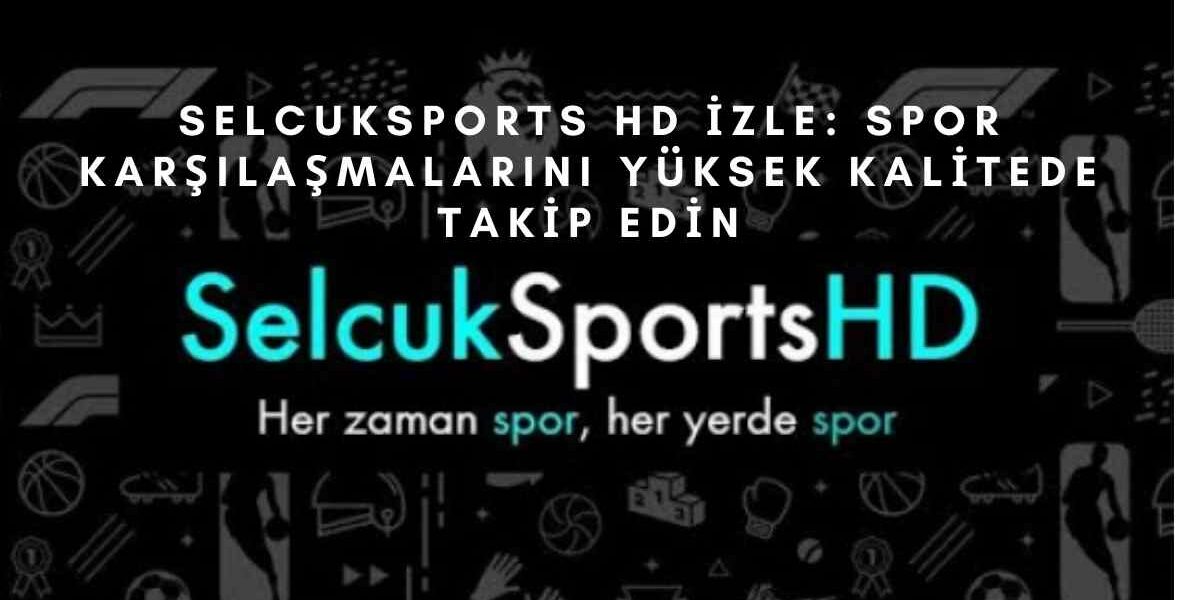 Selcuksports HD İzle: Spor Karşılaşmalarını Yüksek Kalitede Takip Edin