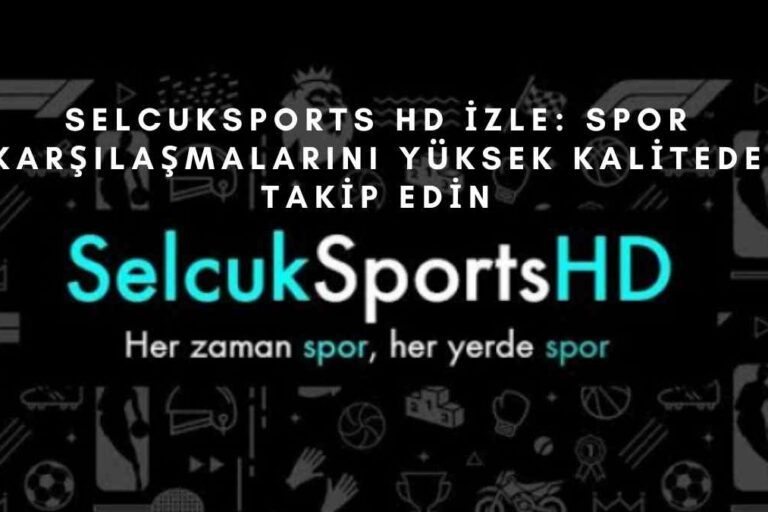 Selcuksports HD İzle: Spor Karşılaşmalarını Yüksek Kalitede Takip Edin